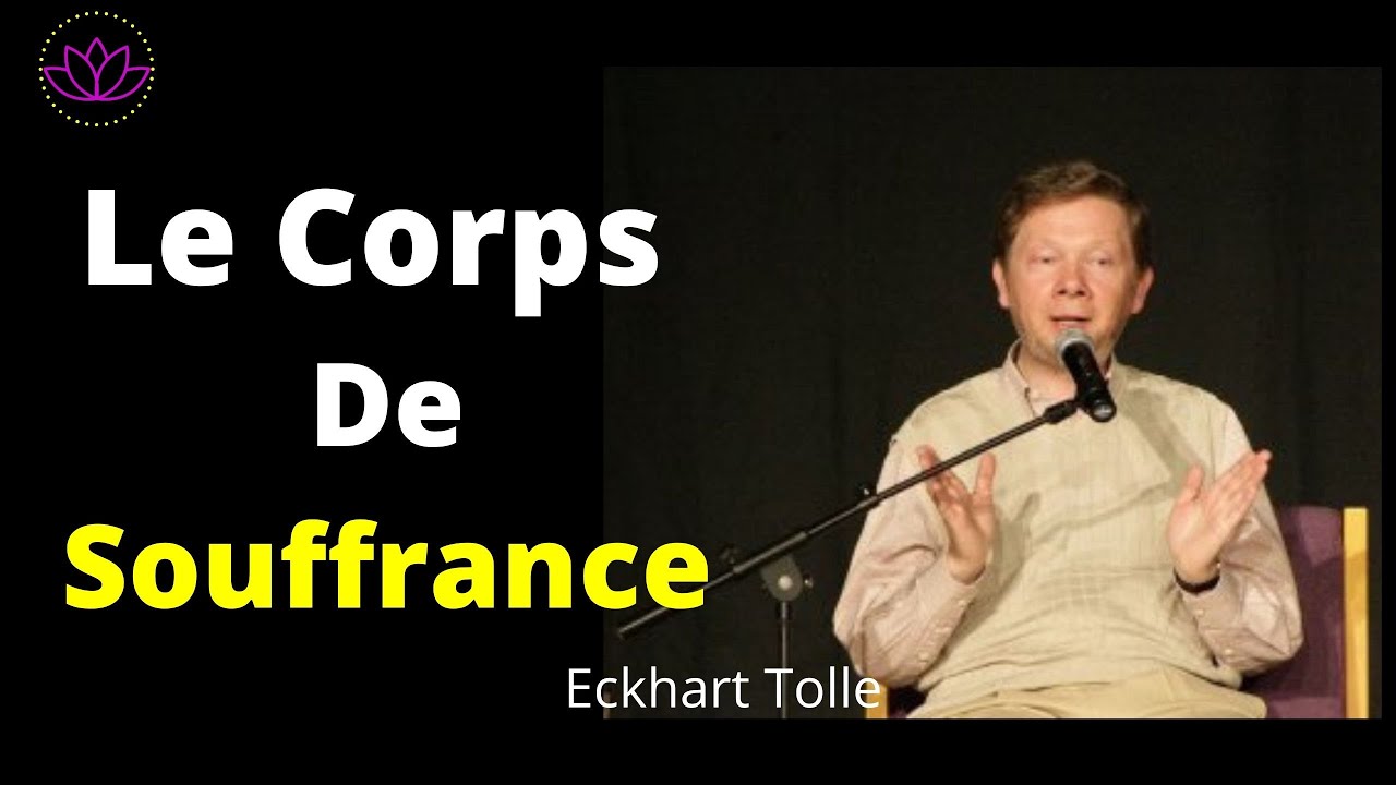 COMPRENDRE le Corps de Souffrance - Eckhart Tolle