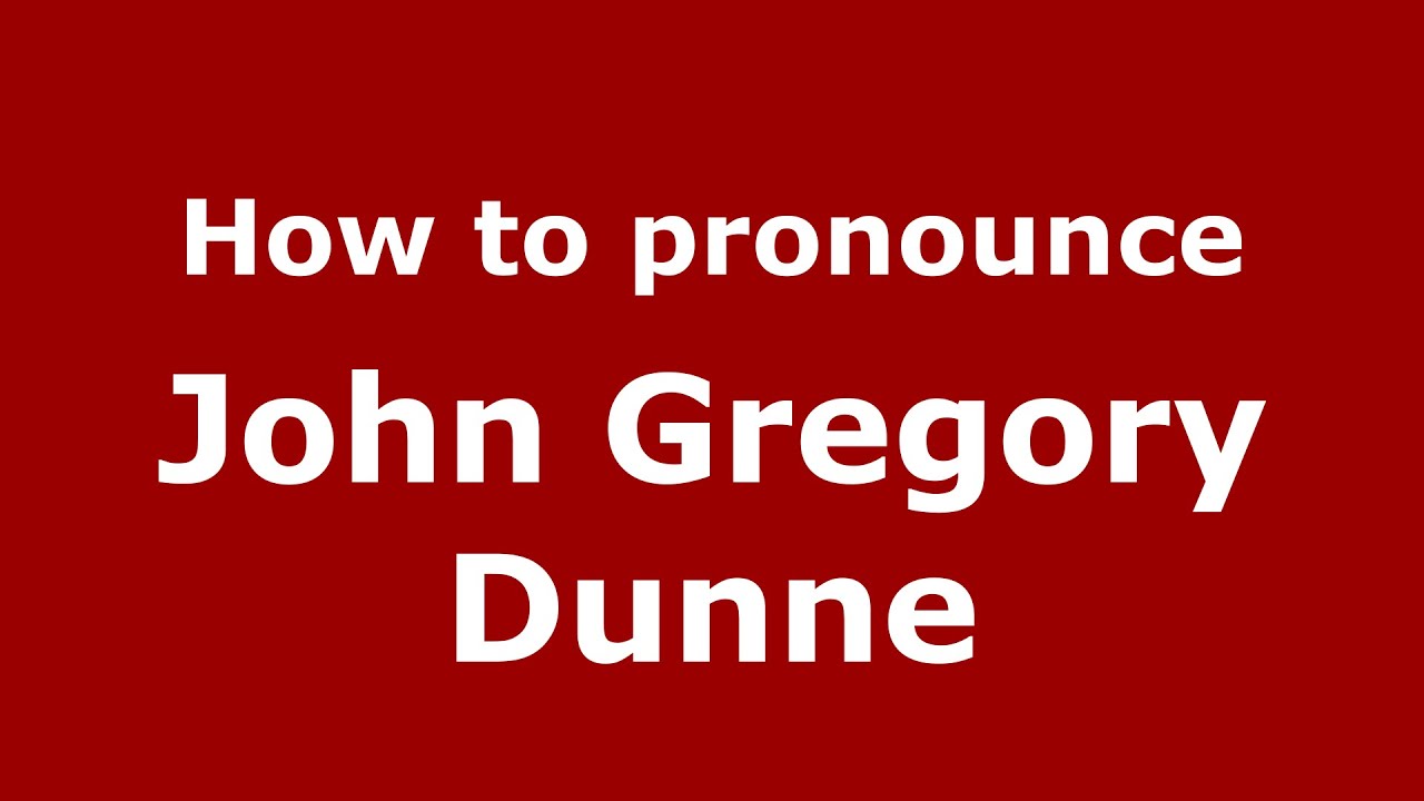 How to pronounce John Gregory Dunne (American English/US)  - PronounceNames.com
