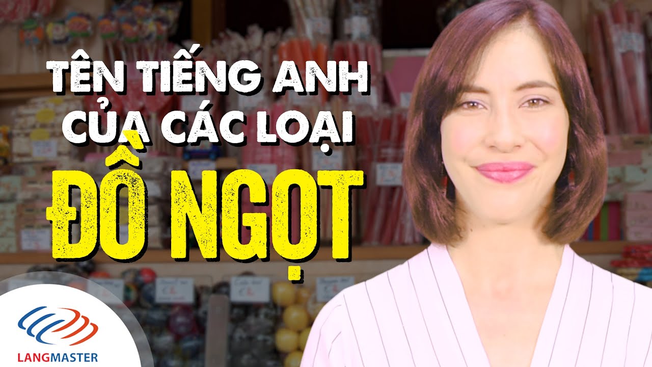 Từ vựng tiếng Anh căn bản - Tên tiếng Anh của các loại ĐỒ NGỌT [Tiếng Anh giao tiếp Langmaster]