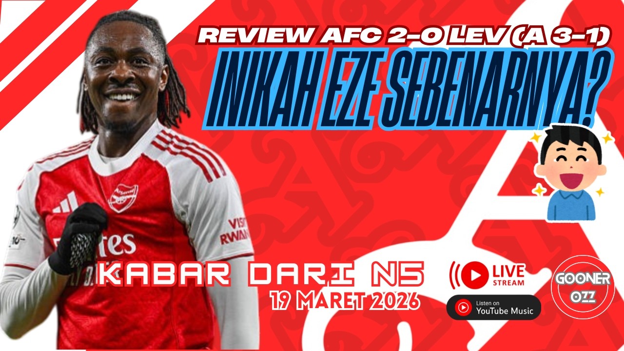 ⭕LIVE Review AFC 2-0 LEV (agg 3-1): Inikah Eze Sebenarnya? - Kabar dari N5 (19 Mar 2026)
