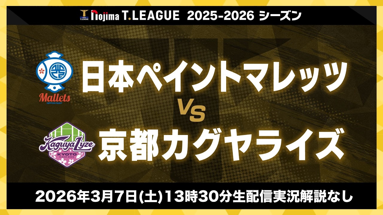 日本ペイントマレッツ vs 京都カグヤライズ ノジマTリーグ2025-2026 2026年3月7日(土) 13:30試合開始 守口市民体育館 生配信実況解説なし【卓球 Tリーグ公式】