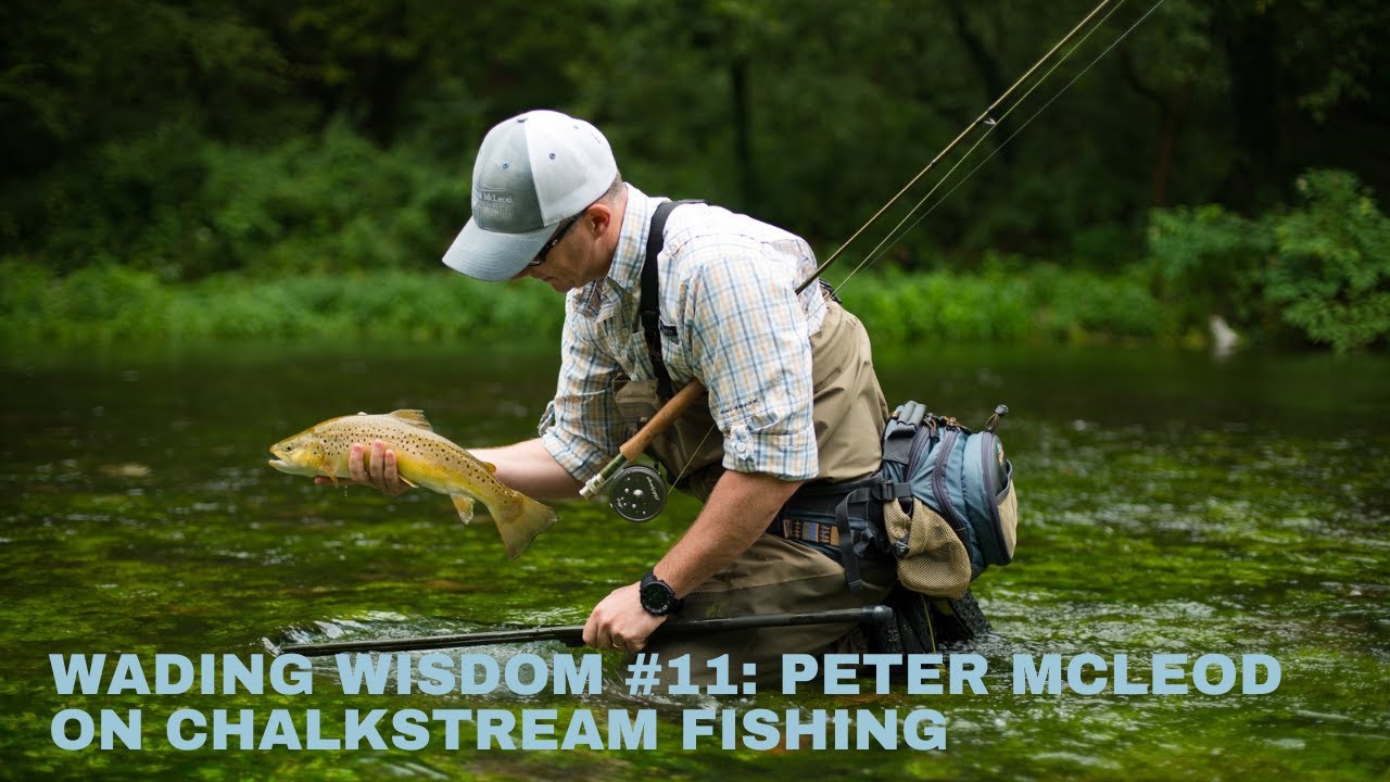 Wading Wisdom #11 - Chalkstream Fishing with Peter McLeod