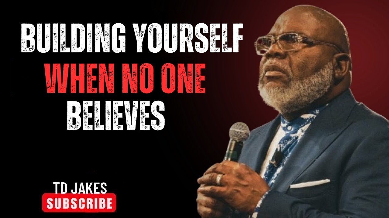 BUILDING YOURSELF WHEN NO ONE BELIEVES IN YOU | Life-Changing Motivation by T.D. Jakes 🔥