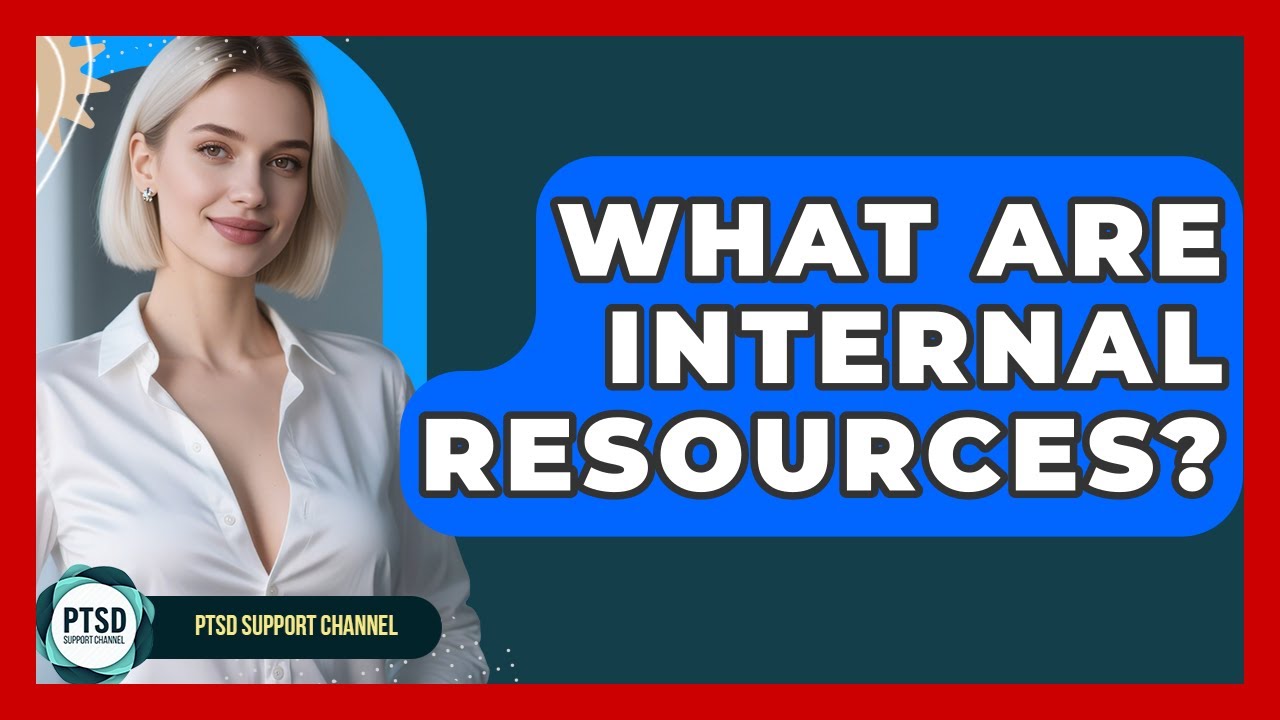 What Are Internal Resources? - PTSD Support Channel