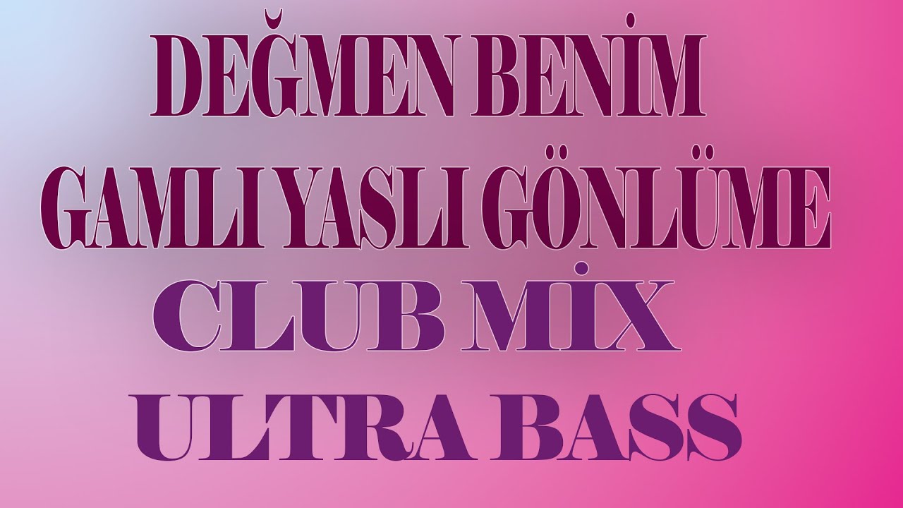 Değmen Benim Gamlı Yaslı Gönlüme - Club Mix