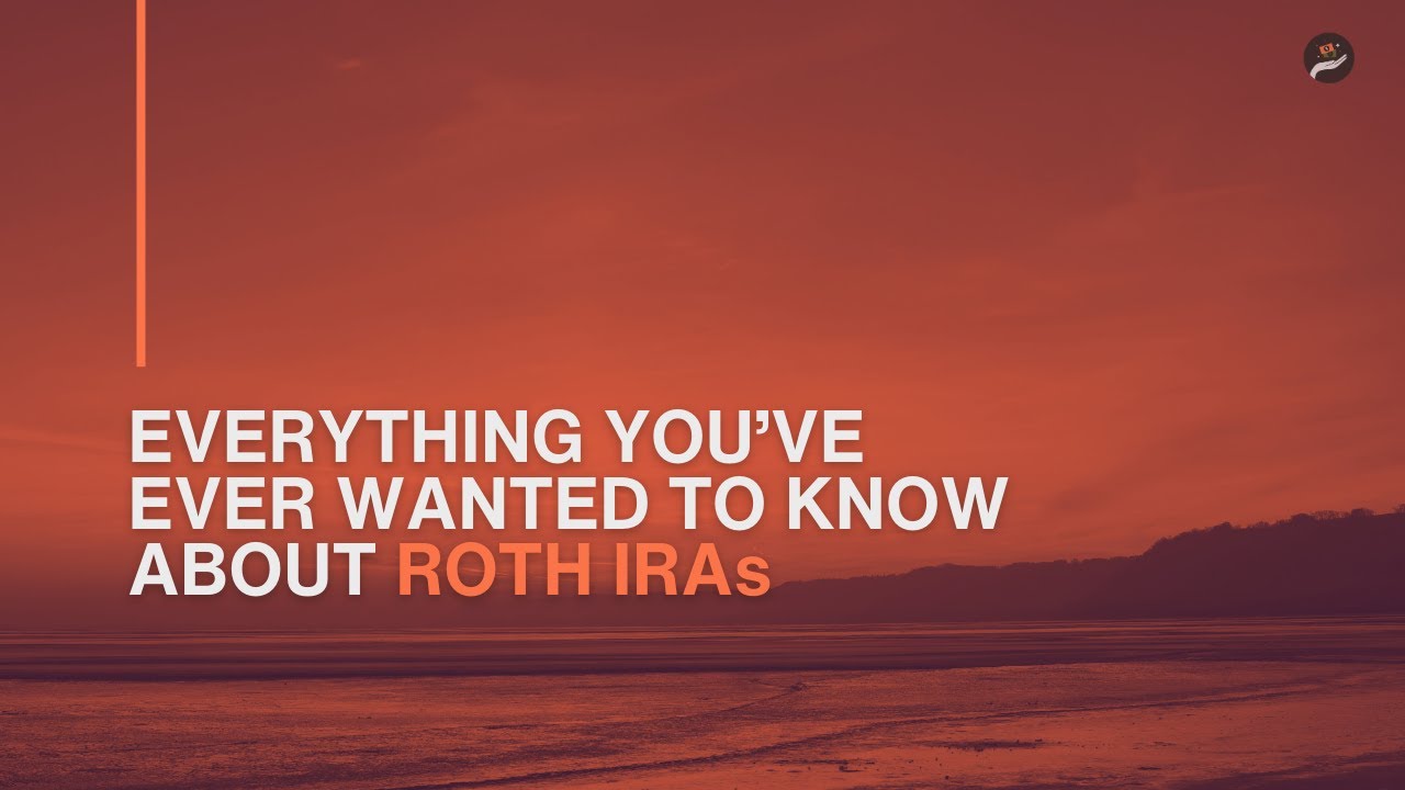 Everything You’ve Ever Wanted to Know About Roth IRAs (Before It’s Too Late)