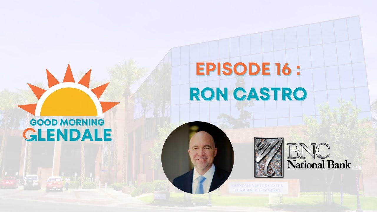 Good Morning, Glendale! - Episode 16: Ron Castro (BNC National Bank)