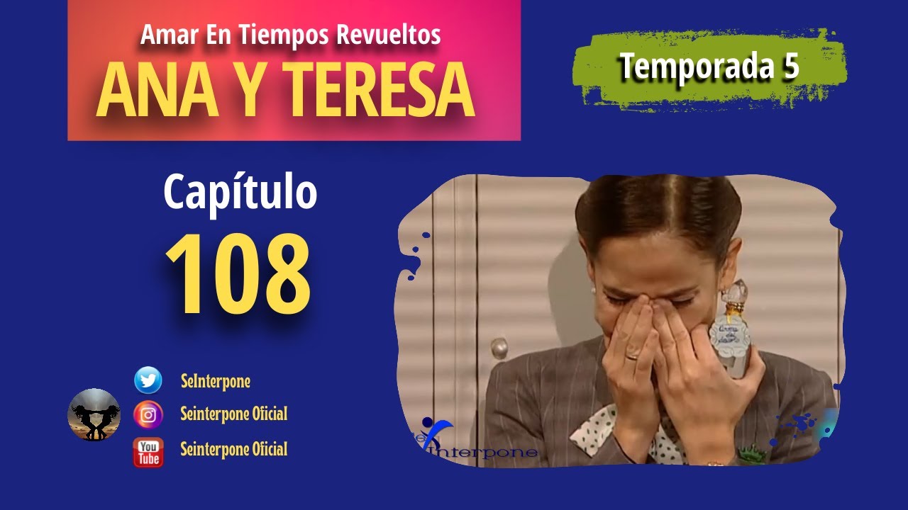 108.- Ana y Teresa. #AmarEnTiemposRevuelt­os | TEMPORADA 5 |