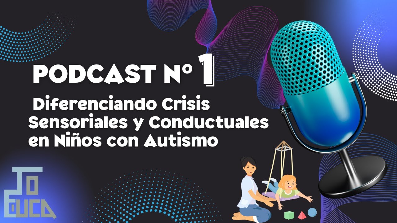 T.O.EDUCA PODCAST 1 : ''Diferenciando Crisis Sensoriales y Conductuales en Niños con Autismo''