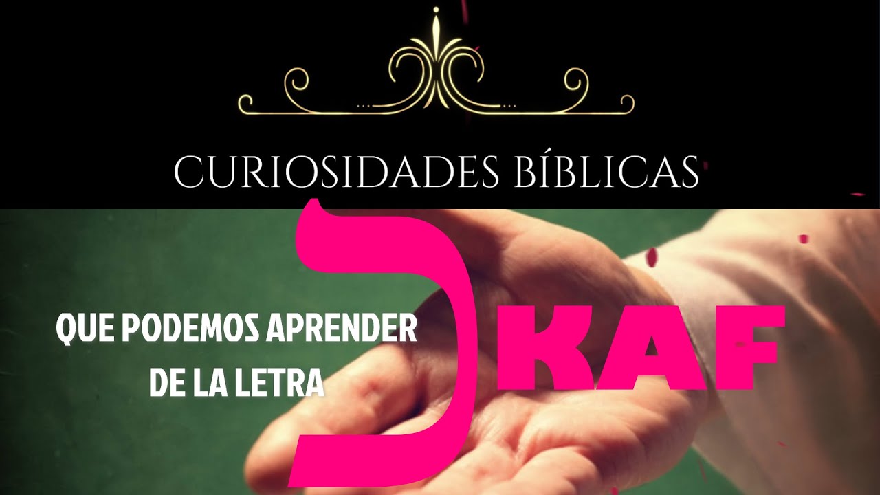 #5  ¿QUÉ PODEMOS APRENDER DE LA LETRA KAF?- SERIE APRENDIENDO LAS ESCRITURAS CON EL ALFABETO HEBREO.