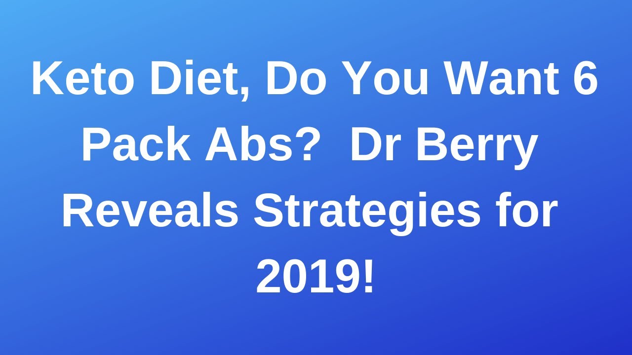 Keto Diet, Do You Want 6 Pack Abs?  Dr Berry Reveals Strategies for 2019!
