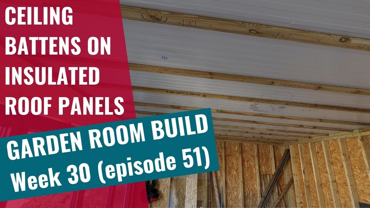 Garden Room Build - Week 30 Ep 51: Ceiling battens on insulated roof panels