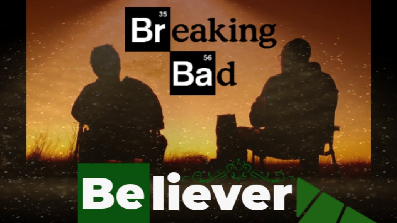 Breaking Bad | Believer Imagine Dragons