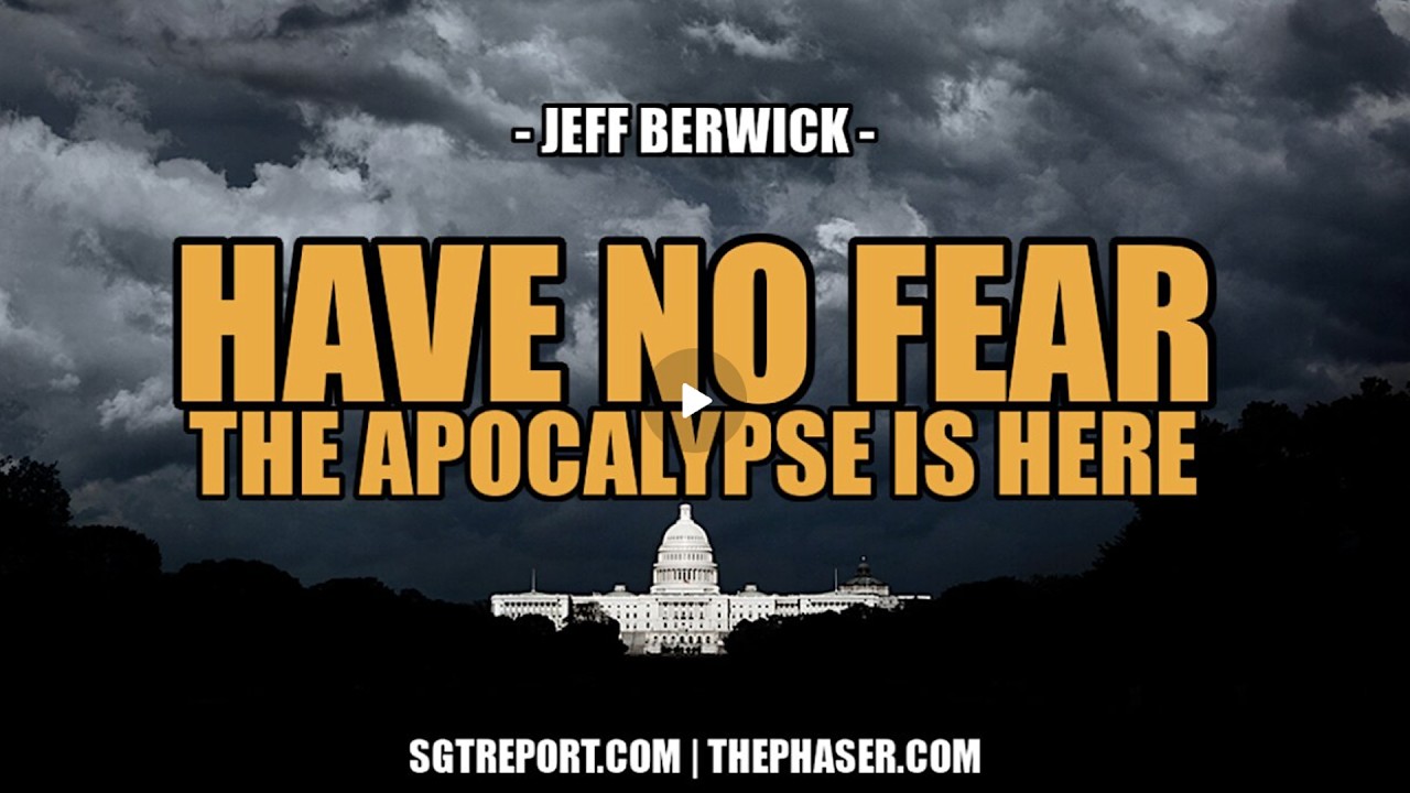 SGT Report UPDATES | HAVE NO FEAR THE APOCALYPSE IS HERE -- Jeff Berwick