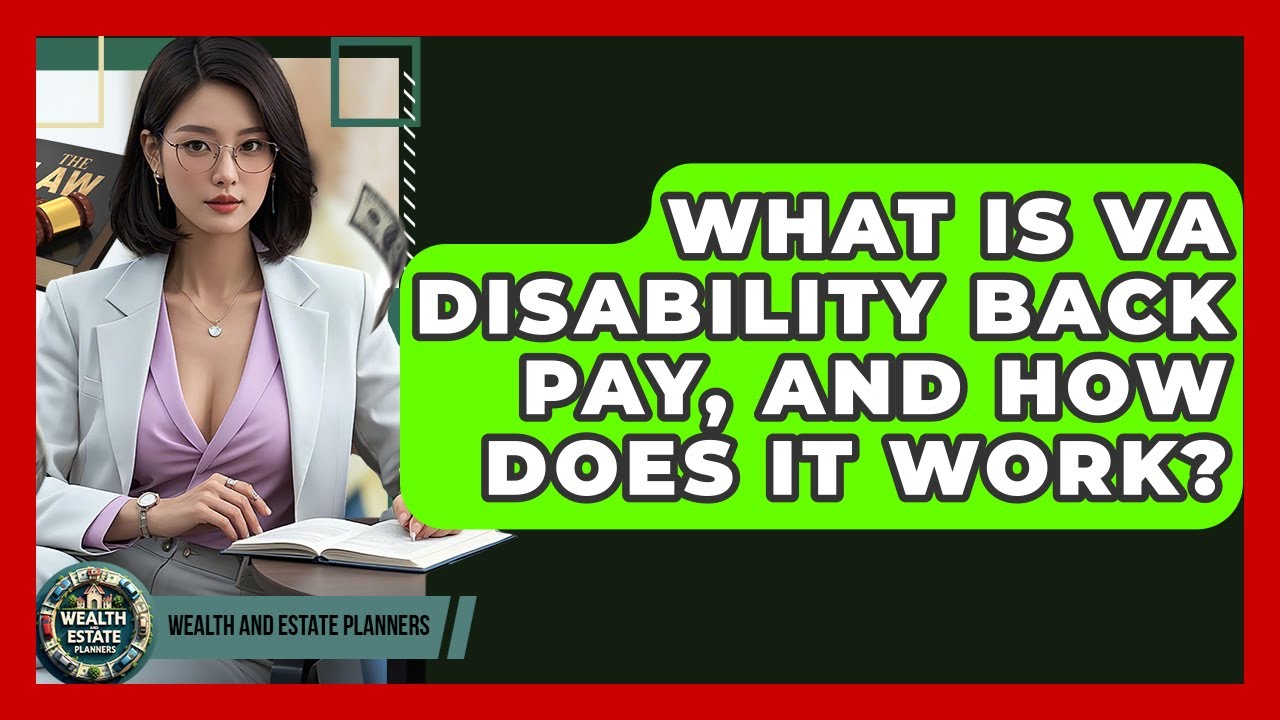What Is VA Disability Back Pay, And How Does It Work? - Wealth and Estate Planners