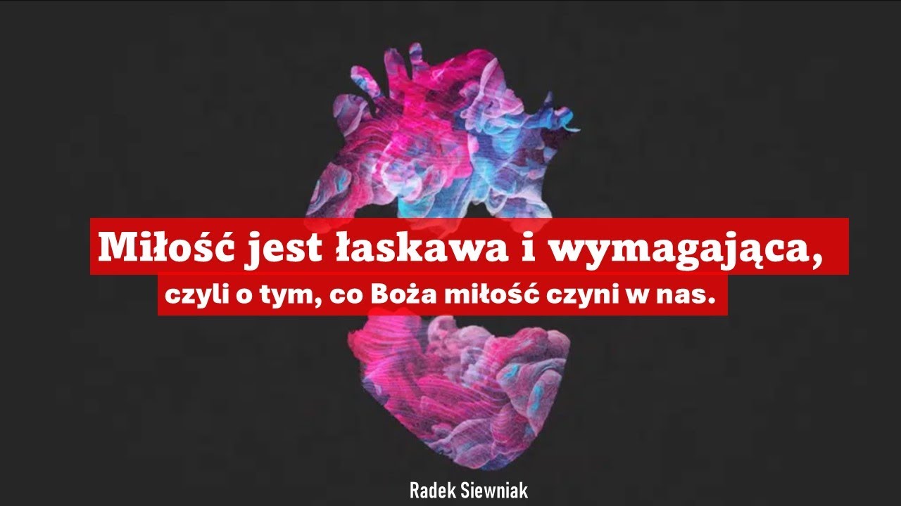 Miłość jest łaskawa i wymagająca, czyli o tym, co Boża miłość czyni w nas | Radek Siewniak