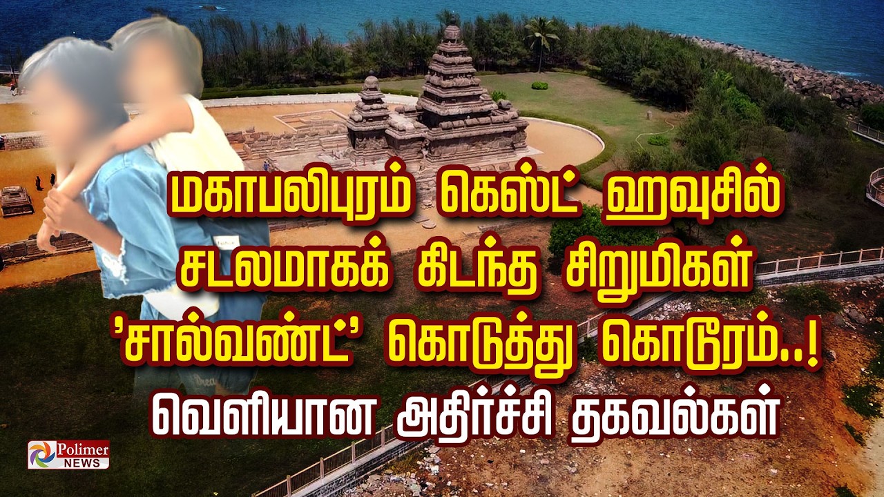 மகாபலிபுரம் Guest House ல் சடலமாக கிடந்த சிறுமிகள் 'சால்வண்ட்' கொடுத்து கொடூரம்.. அதிர்ச்சி தகவல்கள்