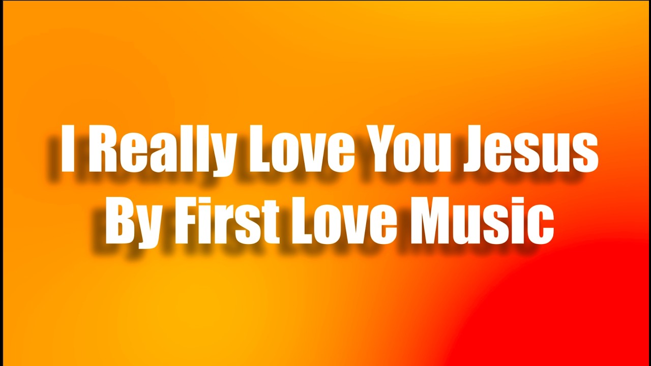 I Really Love You Jesus Lyric Video by First Love Music