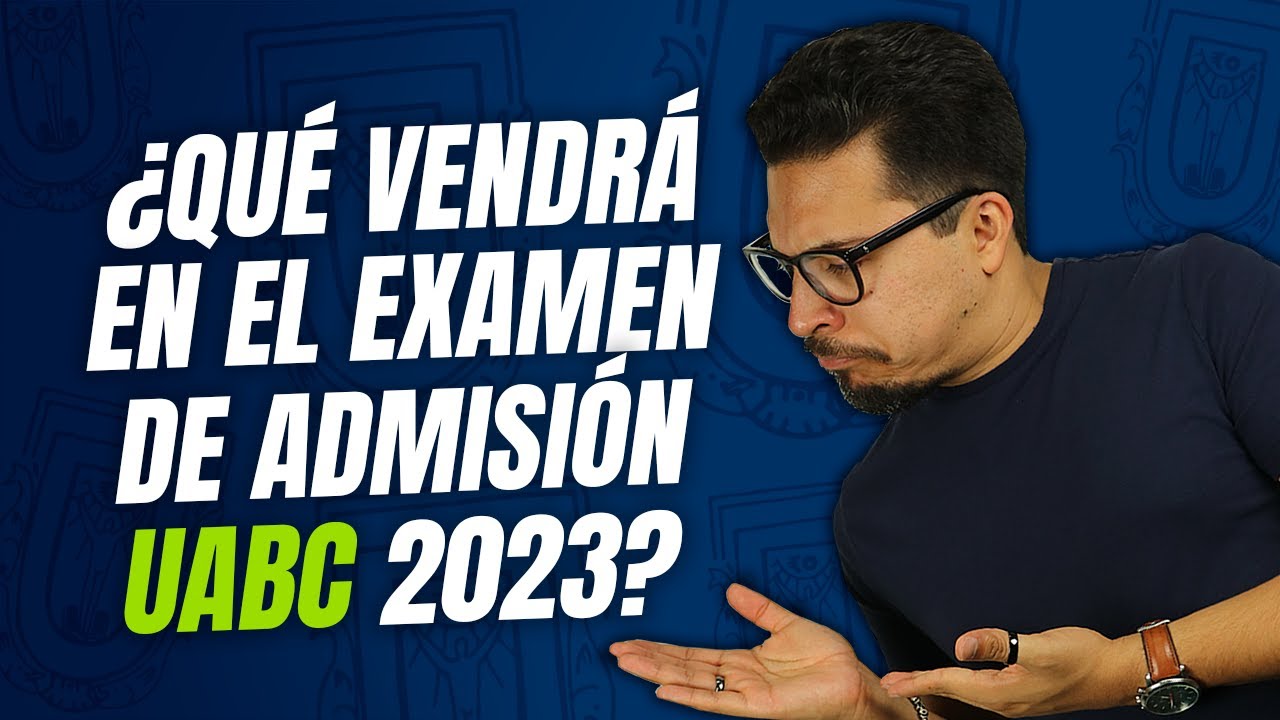 ¿Qué vendrá en el examen de admisión 2023 UABC?