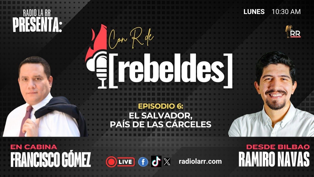 Con R De Rebeldes - Ep.6 | El Salvador, país de las cárceles - Francisco Gómez y Ramiro Navas