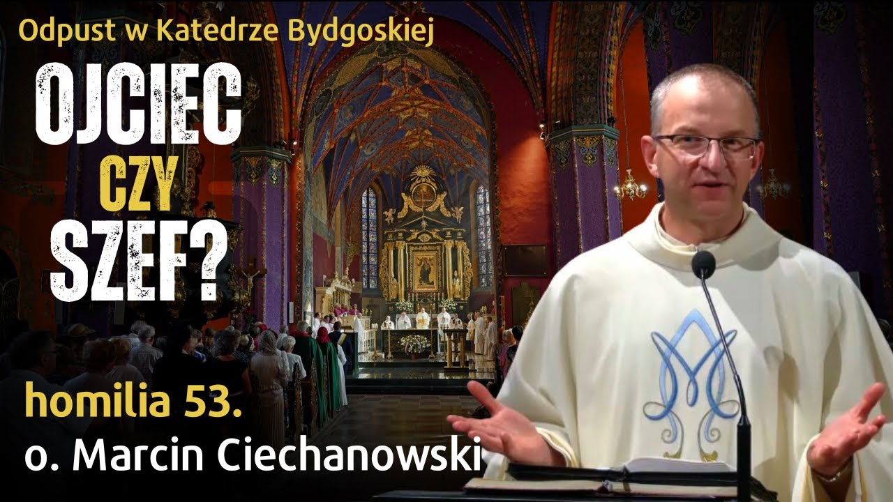 53. OJCIEC czy SZEF? | Odpust w Katedrze Bydgoskiej | o. Marcin Ciechanowski [Jasna Góra]