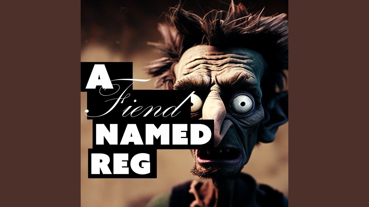 A Fiend Named Reg