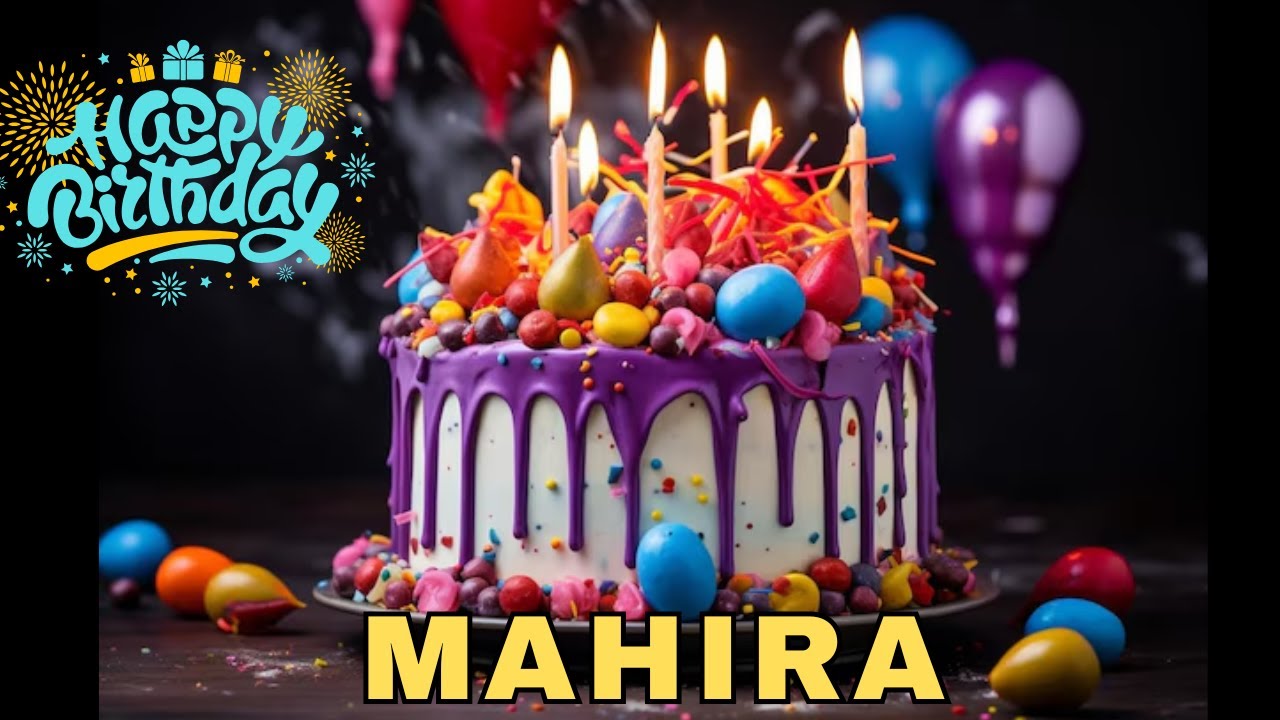 Happy Birthday Mahira, Birthday Wishes, Birthday Song, Today, hbd