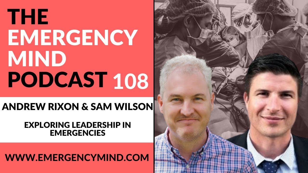 Emergency Mind Podcast Episode 108: Andrew Rixon + Sam Wilson on Exploring Leadership in Emergencies
