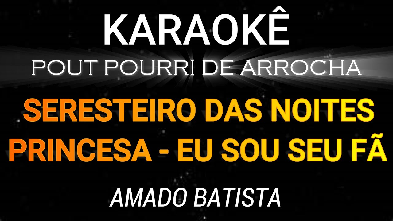 SERESTEIRO DAS NOITES - PRINCESA - EU SOU SEU FÃ - KARAOKÊ - AMADO BATISTA (POUT POURRI)