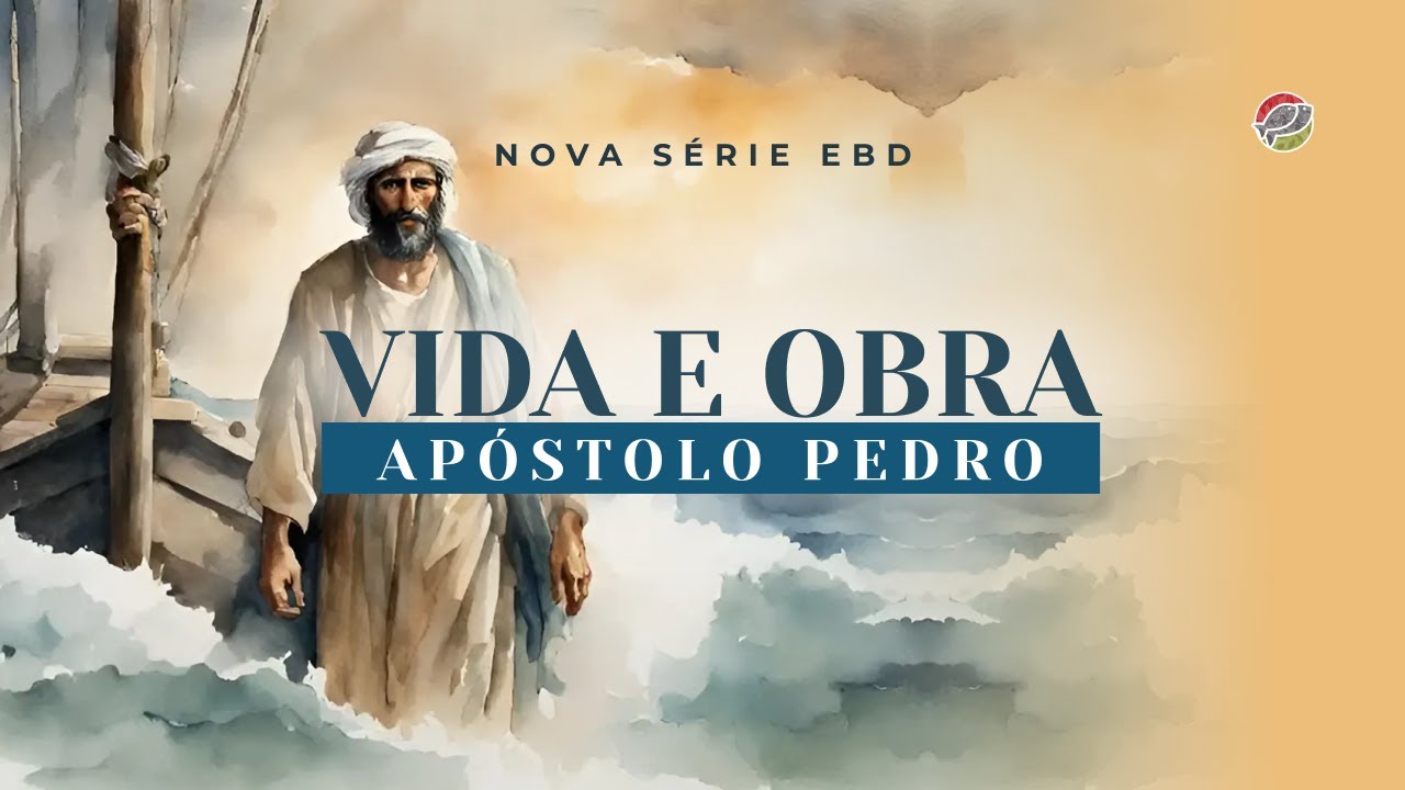 Vida e Obra do Apóstolo Pedro - Escola Bíblica Dominical  | 08/02/2026