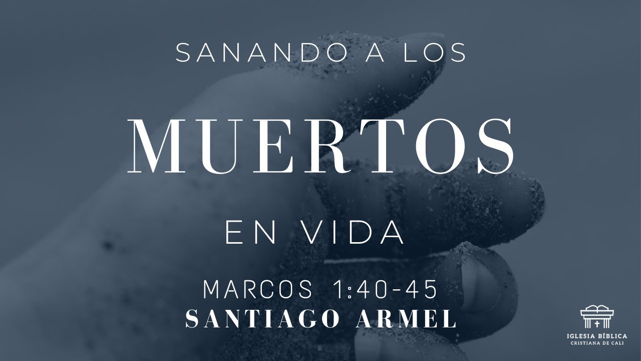 Sanando a los muertos en vida | Marcos 1:40-45 | Santiago Armel