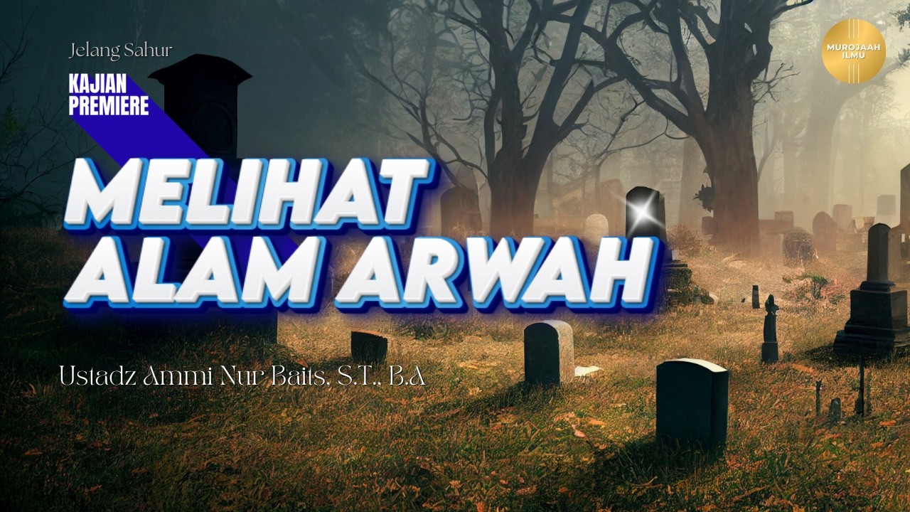 MELIHAT ALAM ARWAH | Ustadz Ammi Nur Batis