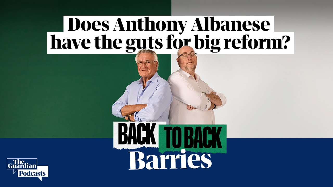 Does Anthony Albanese have the guts for big reform? - Back to Back Barries Live