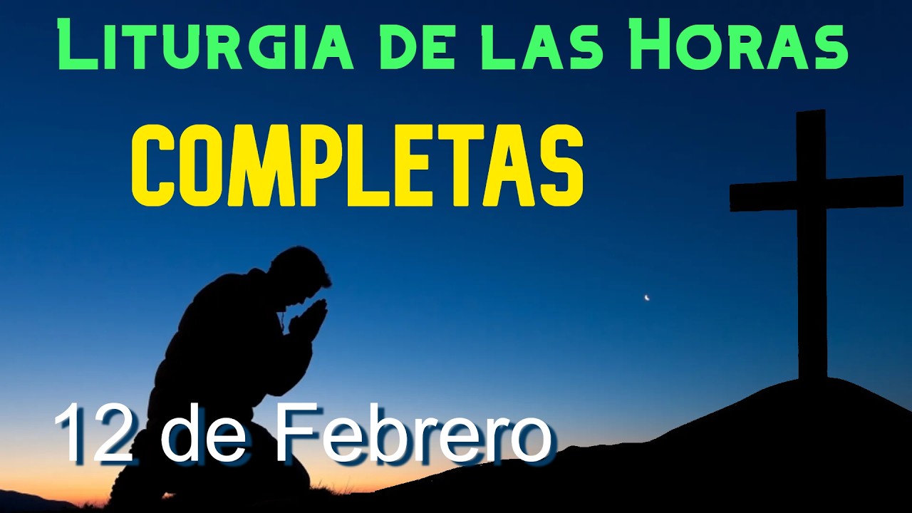 COMPLETAS de HOY JUEVES 12 de FEBRERO de 2026 - Liturgia de las Horas | ORACI&Oacute;N de la NOCHE
