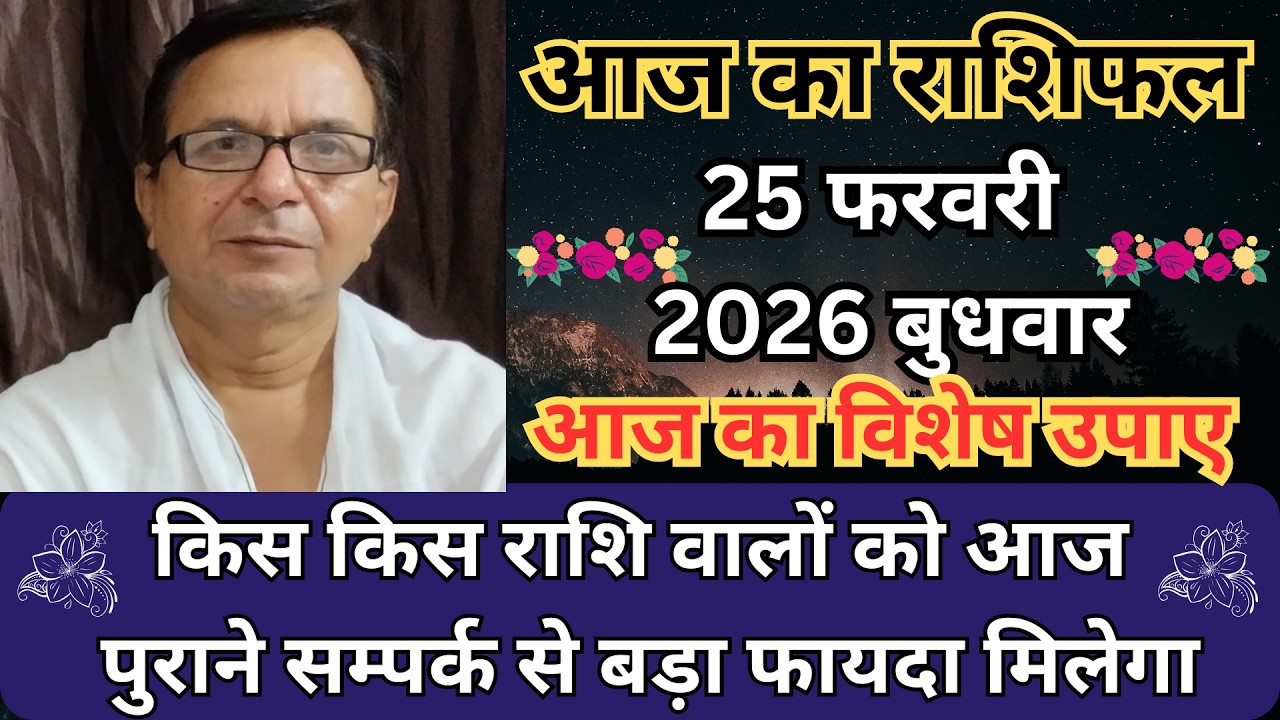 आज का राशिफल 25 फरवरी 2026 बुधवार | किस किस राशि वालों को आज पुराने सम्पर्क से बड़ा फायदा मिलेगा |