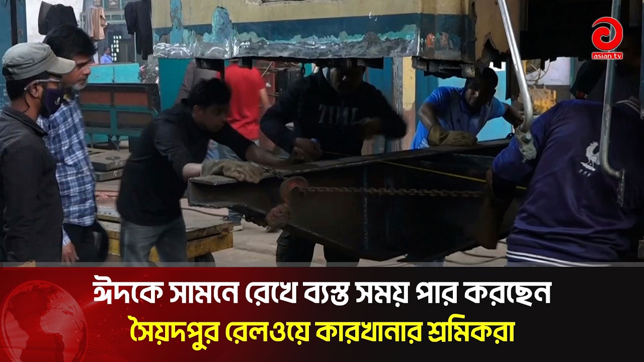 ঈদকে সামনে রেখে ব্যস্ত সময় পার করছেন রেলওয়ে কারখানার শ্রমিকরা | Asian TV