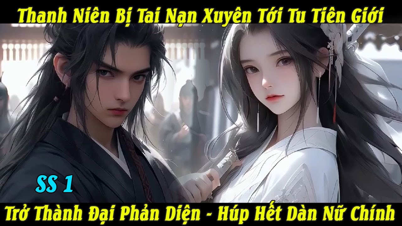 SS 1 Thanh Niên Bị Tai Nạn Xuyên Tới Tu Tiên Giới Trở Thành Đại Phản Diện Húp Hết Dàn Nữ Chính