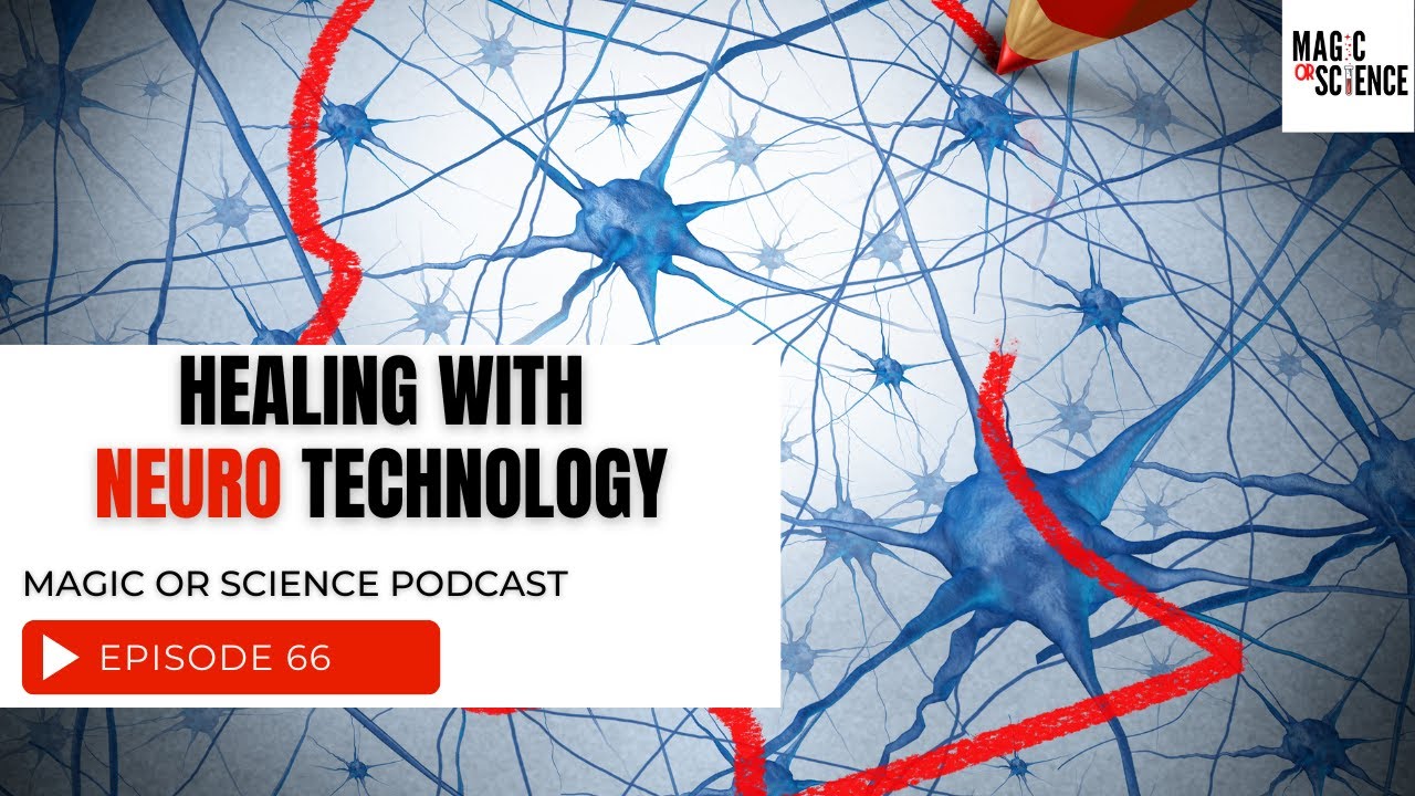 Healing with Neuro Technology | Magic or Science Podcast Episode 66