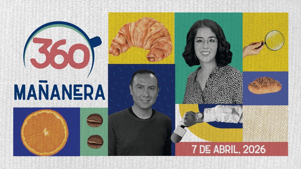 Ma&ntilde;anera 360 | Martes 07 Abril 2026
