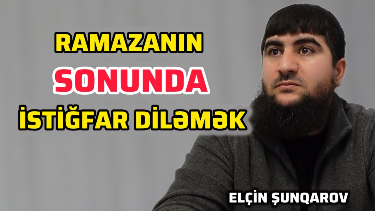 Ramazanın sonunda istiğfar etmək lazımdır. Elçin Şunqarov