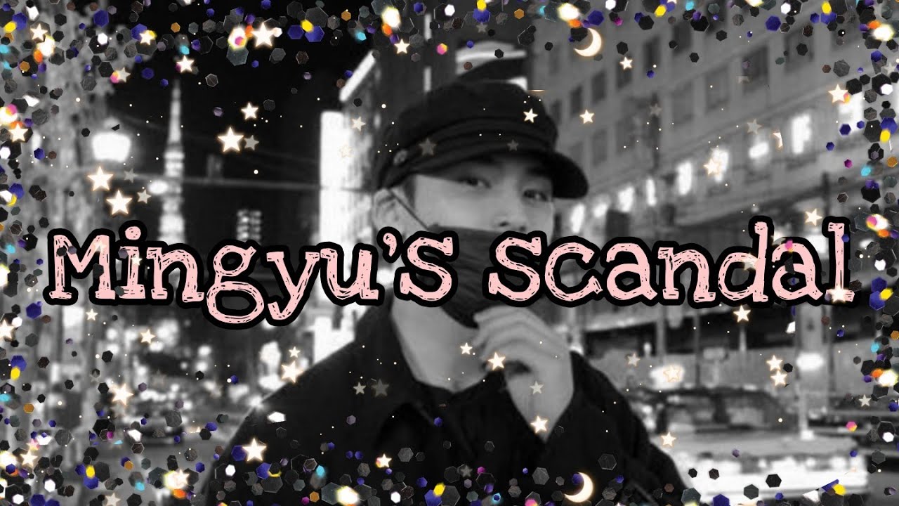 [SEVENTEEN IMAGINES] MINGYU'S SCANDAL