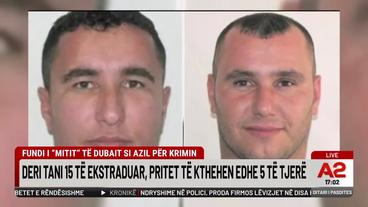 Fundi i “mitit” të Dubait si azil për krimin, deri tani 15 të ekstraduar, priten edhe 5 të tjerë