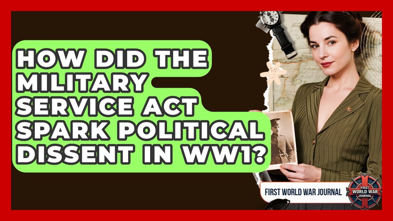 How Did The Military Service Act Spark Political Dissent In WW1? - First World War Journal