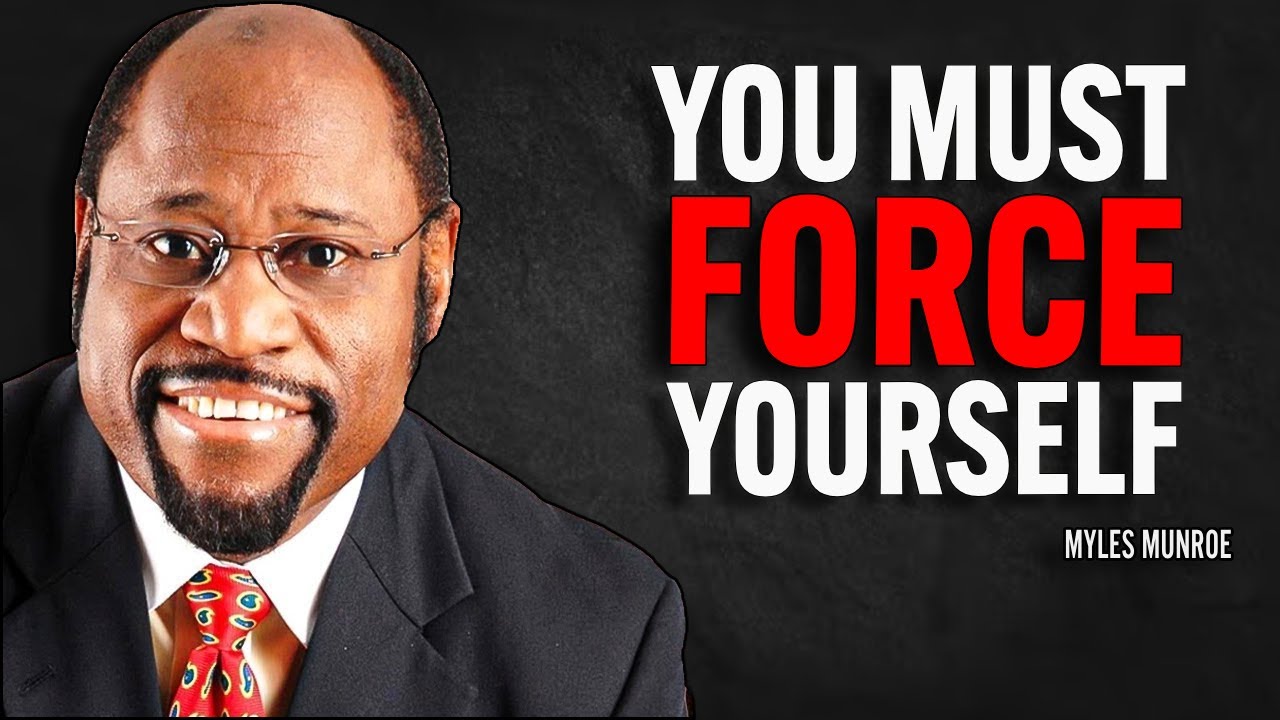 YOU MUST FORCE YOURSELF | Dr Myles Munroe Motivational Speech