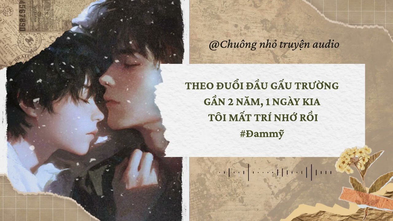 [ ĐAM MỸ ] THEO ĐUỔI ĐẦU GẤU TRƯỜNG GẦN 2 NĂM, 1 NGÀY KIA  TÔI MẤT TRÍ NHỚ RỒI #truyenaudio #đammỹ