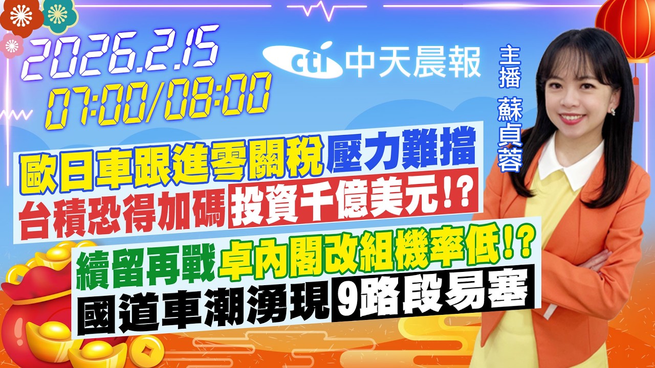 【🔴LIVE直播中】「歐日車跟進零關稅」壓力難擋台積恐得加碼「投資千億美元!?」｜續留再戰「卓內閣改組機率低!?」國道車潮湧現「9路段易塞」｜蘇貞蓉 報新聞 20260215 @中天新聞CtiNews