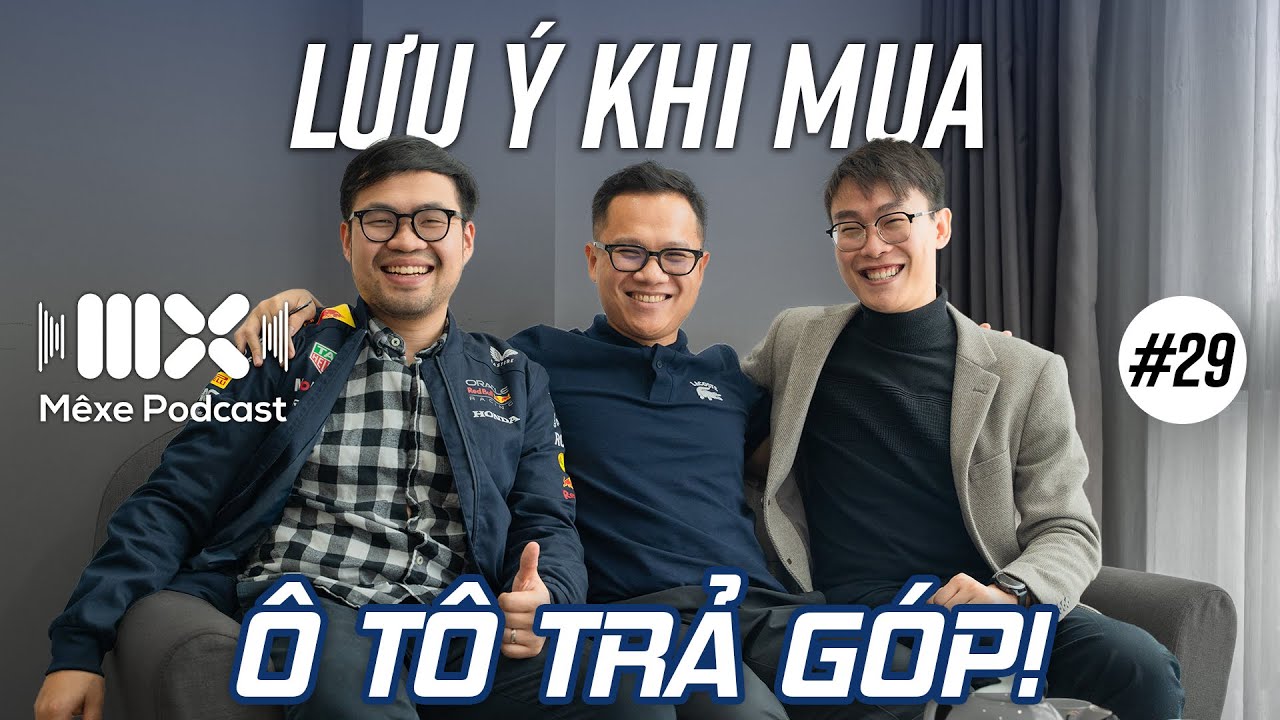 Có nên mua ô tô trả góp? Lưu ý khi mua ô tô trả góp | Mê Xe Podcast #29