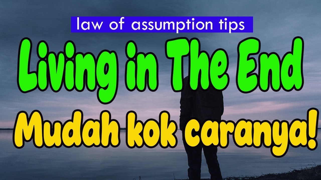 Manifestasi Bekerja Saat Kamu LIVING IN THE END di Hukum Asumsi