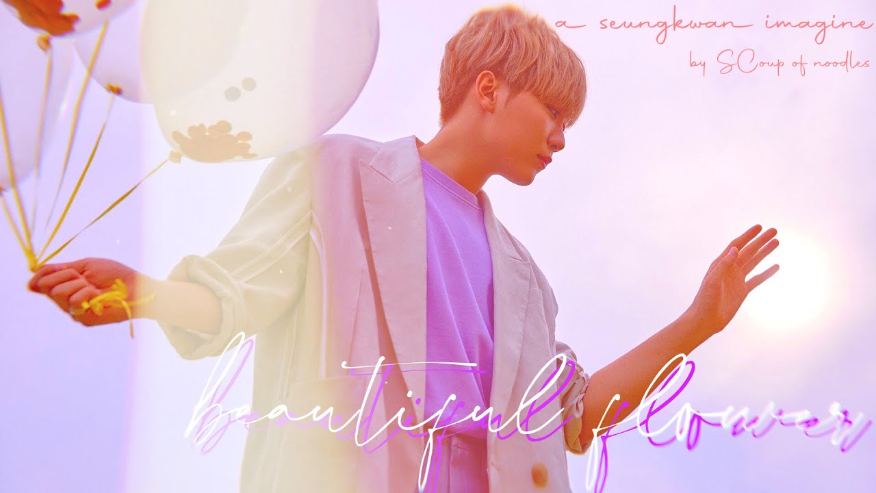 ❝ Beautiful Flower ❞ - a Seungkwan imagine