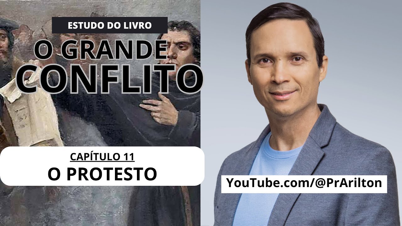 CAP. 11 - O PROTESTO / O GRANDE CONFLITO / PR. ARILTON